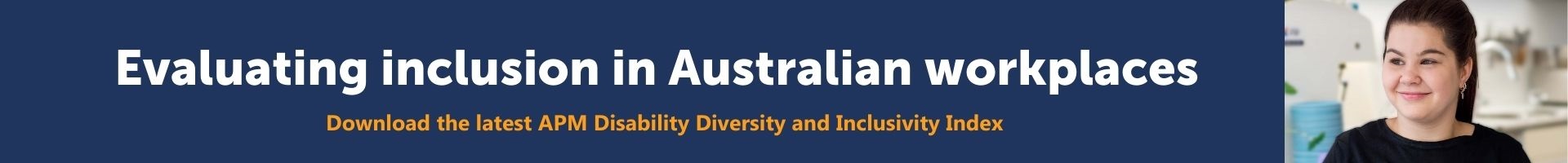 Download the latest APM Disability, Diversity and Inclusivity index